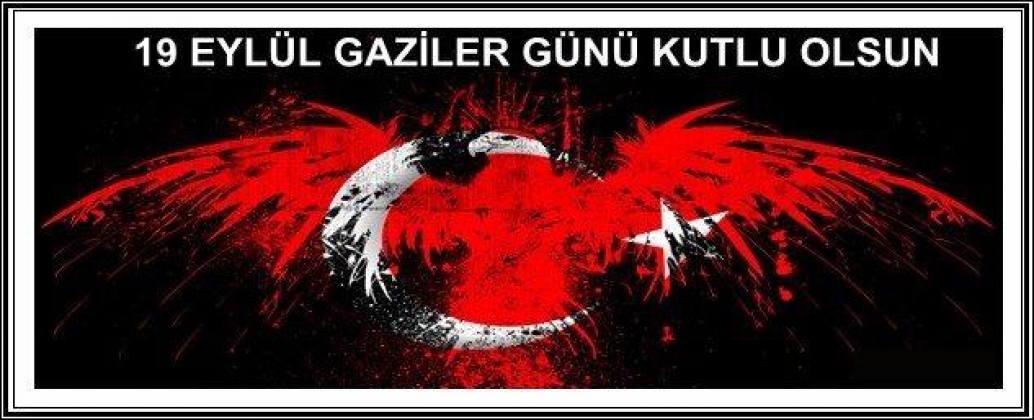 19 EYLÜL GAZİLERİMİZİN GÜNÜ KUTLU OLSUN