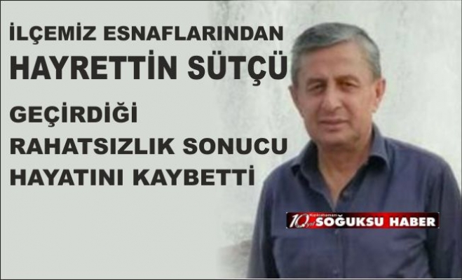 HAYRETTİN SÜTÇÜ HAYATINI KAYBETTİ