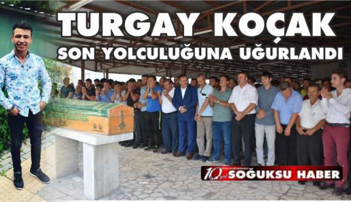 TURGAY KOÇAK SON YOLCULUĞUNA UĞURLANDI