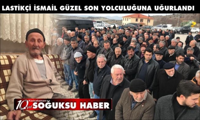 İSMAİL GÜZEL HAYATA VEDA ETTİ