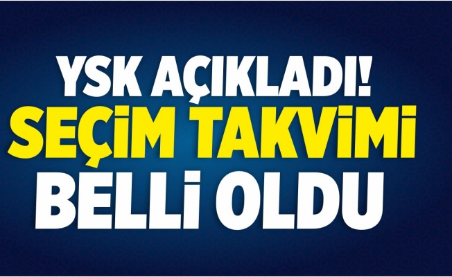 SEÇİM TAKVİMİ AÇIKLANDI