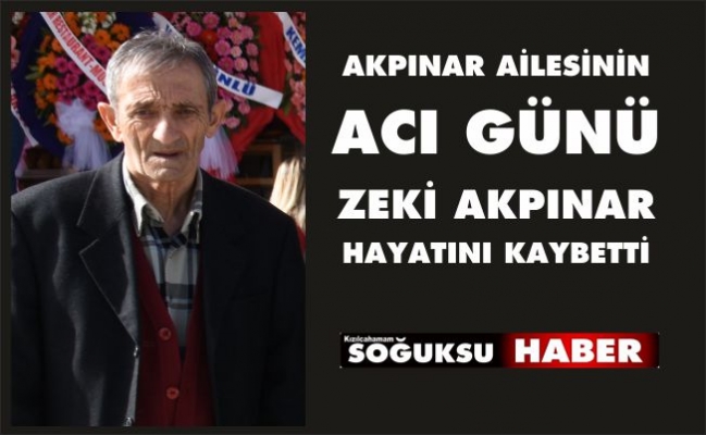 ZEKİ AKPINAR HAYATINI KAYBETTİ