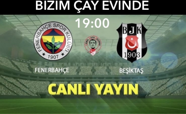 BEŞİKTAŞ & FENERBAHÇE DERBİSİ BİZİM ÇAY OCAĞINDA