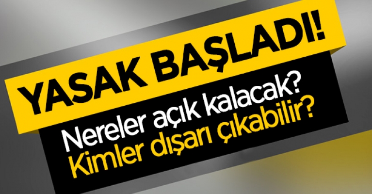 SOKAĞA ÇIKMA YASAĞI BAŞLADI BAKIN NERELER AÇIK