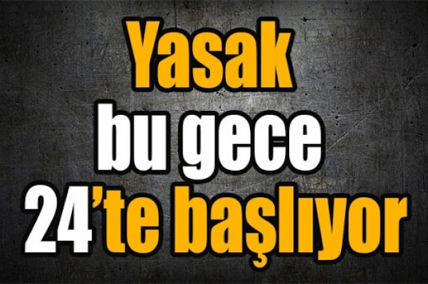 YASAK BU GECE BAŞLIYOR