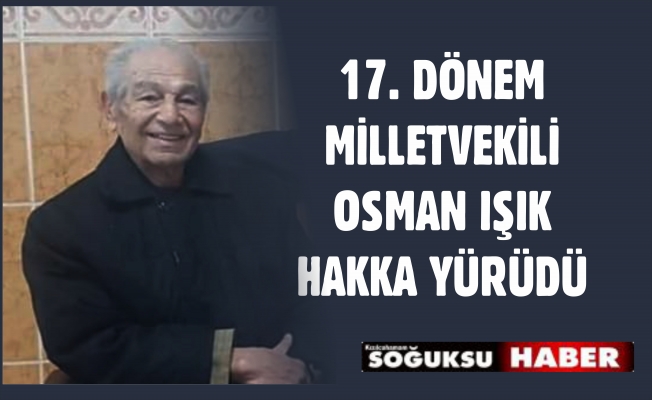 OSMAN IŞIK HAYATINI KAYBETTİ