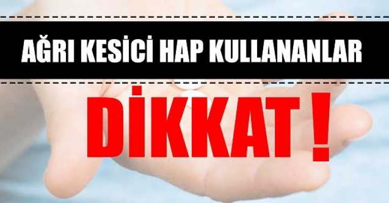 AĞRI KESİCİ KULLANANLAR DİKKAT!