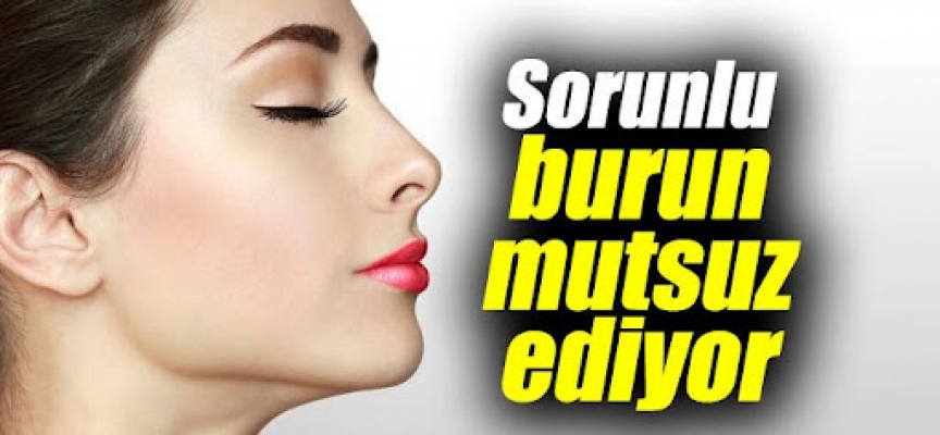 SORUNLU BURUN MUTSUZ EDİYOR !