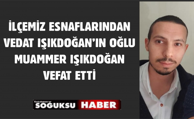 MUAMMER IŞIKDOĞAN HAYATINI KAYBETTİ.