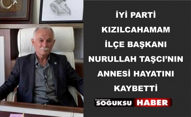 NURULLAH TAŞCININ ANNESİ HAYATINI KAYBETTİ