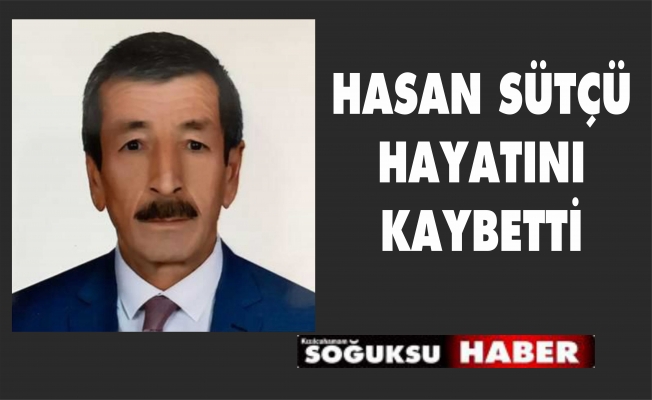 HASAN SÜTÇÜ HAYATINI KAYBETTİ