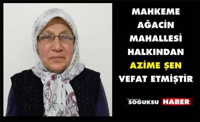 AZİME ŞEN VEFAT ETTİ