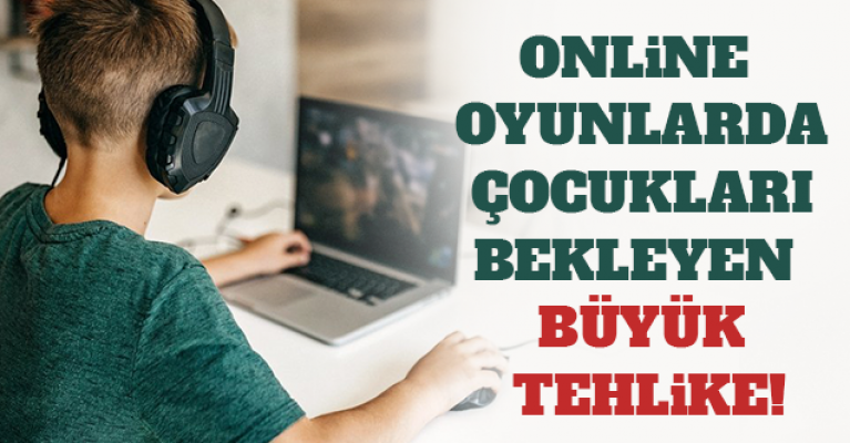 ONLİNE OYUNLARDA ÇOCUKLARI BEKLEYEN BÜYÜK TEHLİKE !