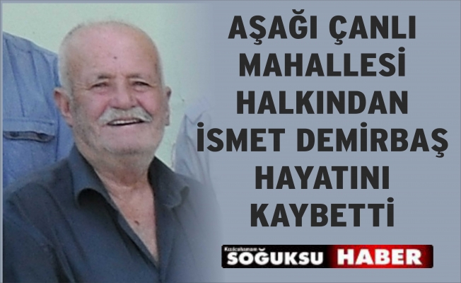 İSMET DEMİRBAŞ HAYATINI KAYBETTİ