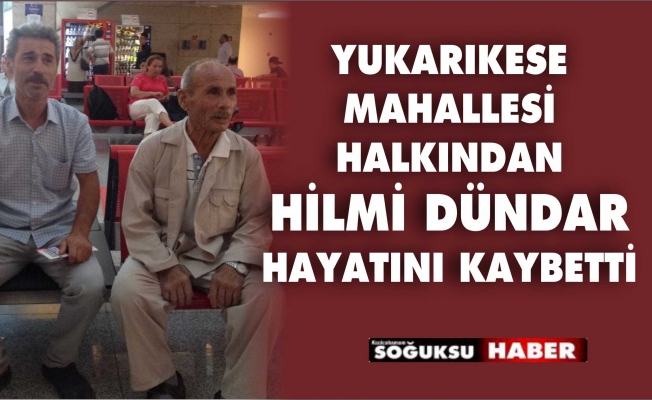 HİLMİ DÜNDAR HAYATINI KAYBETTİ