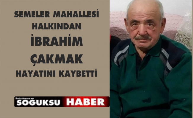 İBRAHİM ÇAKMAK HAYATINI KAYBETTİ