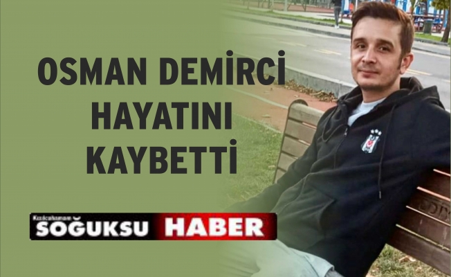 OSMAN DEMİRCİ HAYATINI KAYBETTİ