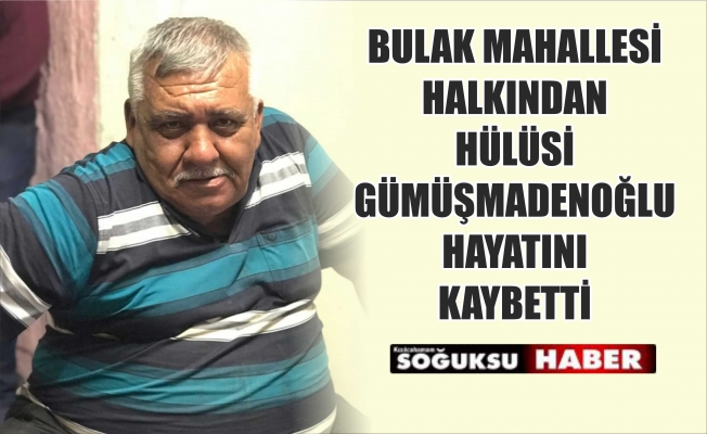 HÜLÜSİ GÜMÜŞMADENOĞLU VEFAT ETTİ