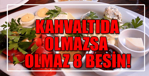 KAHVALTIDA OLMAZSA OLMAZ 8 BESİN !