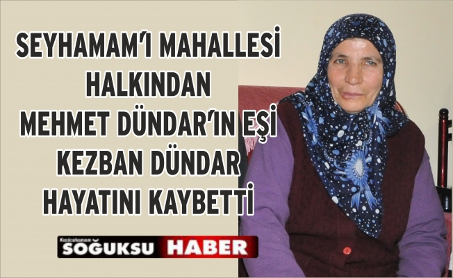 KEZBAN DÜNDAR HAYATINI KAYBETTİ