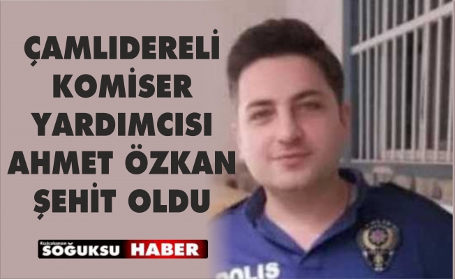 AHMET ÖZKAN KALP KRİZİ GEÇİREREK ŞEHİT OLDU