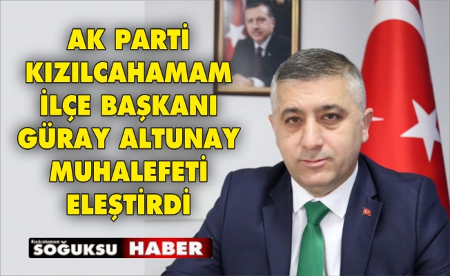 AK PARTİ İLÇE BAŞKANI ALTUNAY MUHALEFETİ ELEŞTİRDİ