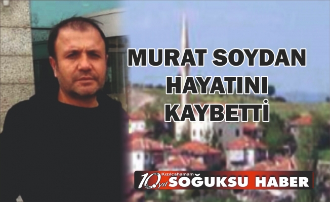 MURAT SOYDAN  HAYATINI KAYBETTİ