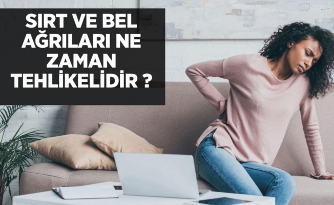 SIRT VE BEL AĞRILARI NE ZAMAN TEHLİKELİDİR ?