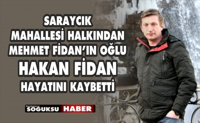 HAKAN FİDAN HAYATINI KAYBETTİ