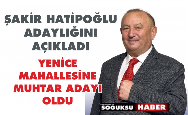 MEHMET ŞAKİR HATİPOĞLU MUHTAR ADAYI OLDU