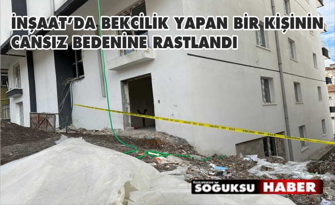 ÇALIŞTIĞI İNŞAATTA ÖLÜ BULUNDU