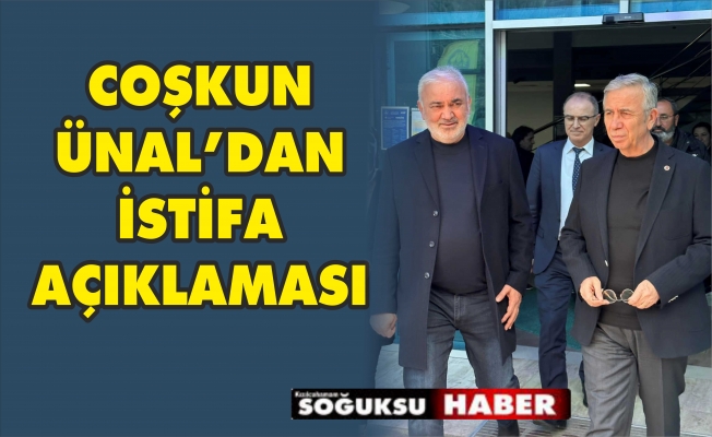 COŞKUN ÜNAL İYİ PARTİDEN İSTİFA ETTİĞİNİ DUYURDU