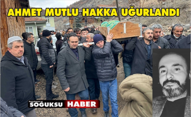 AHMET MUTLU SON YOLCULUĞUNA UĞURLANDI