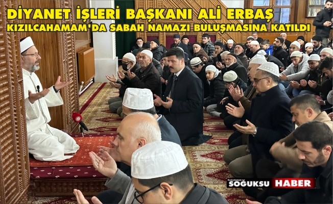 ALİ ERBAŞ KIZILCAHAMAMLILARLA SABAH NAMAZINDA BULUŞTU