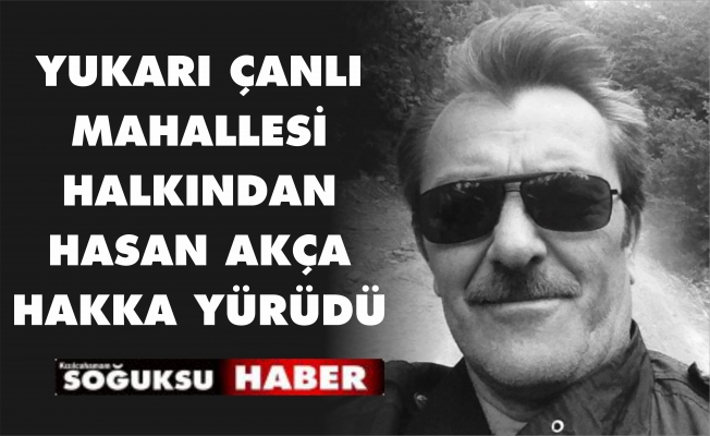 HASAN AKÇA HAKKA YÜRÜDÜ