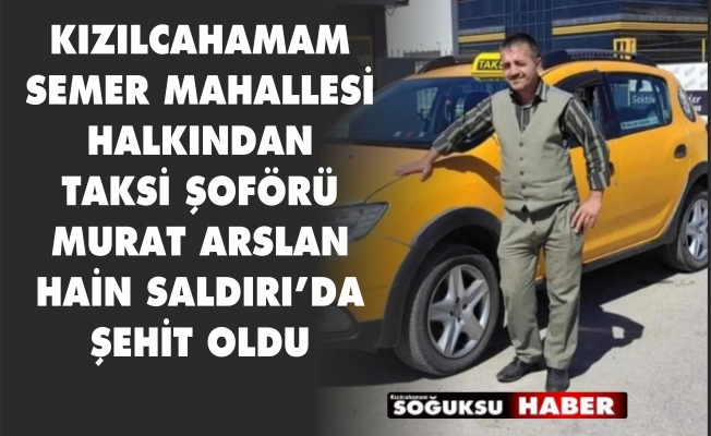 ŞEHİT OLAN TAKSİ ŞOFÖRÜ MURAT ARSLAN BUGÜN TOPRAĞA VERİLECEK