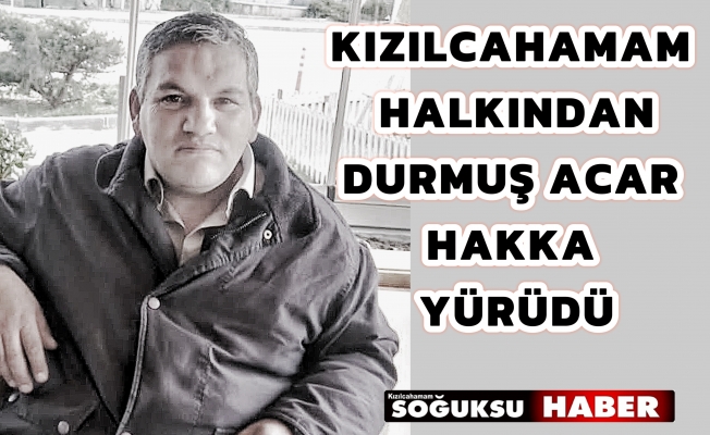 DURMUŞ ACAR KALP KRİZİ SONUCUNDA HAYATINI KAYBETTİ