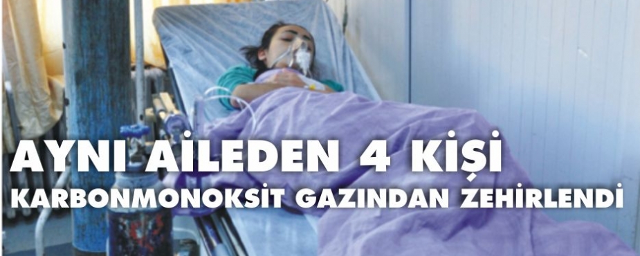 4 KİŞİ KARBONMONOKSİT GAZINDAN ZEHİRLENDİ