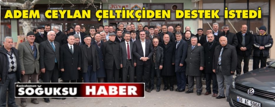 ADEM CEYLAN ÇELTİKÇİ BELDESİNİ ZİYARET ETTİ