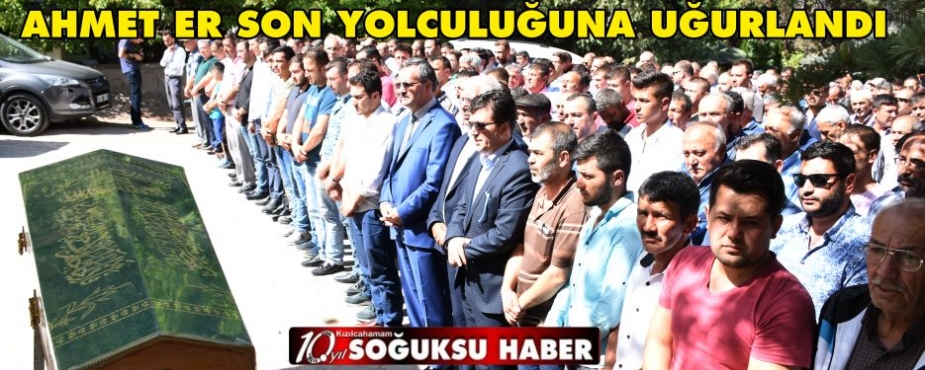 AHMET ER SON YOLCULUĞUNA UĞURLANDI