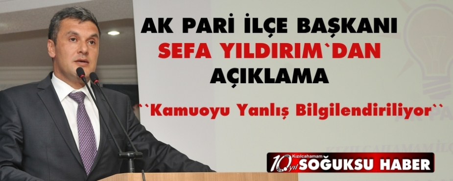  AK PARTİ İLÇE BAŞKANI SEFA YILDIRIMDAN AÇIKLAMA