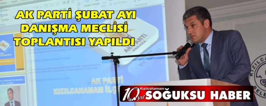  AK PARTİ ŞUBAT AYI DANIŞMA MECLİSİ TOPLANTISI YAPILDI