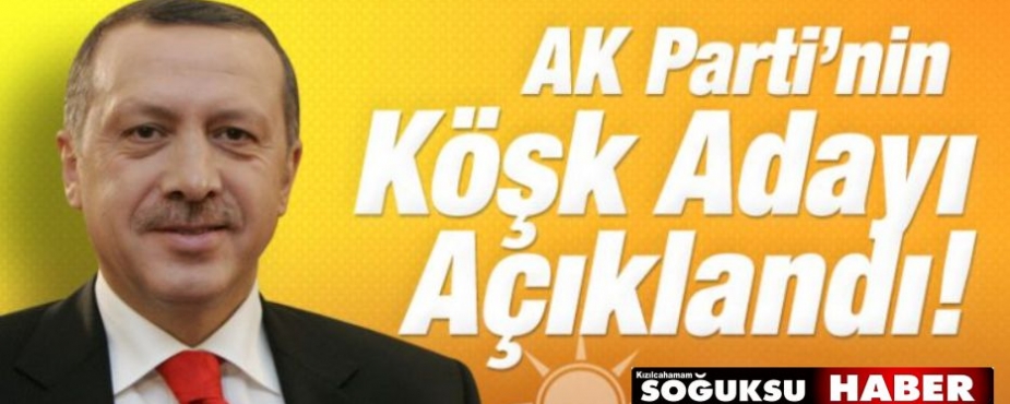 AK PARTİ'NİN KÖŞK ADAYI AÇIKLANDI