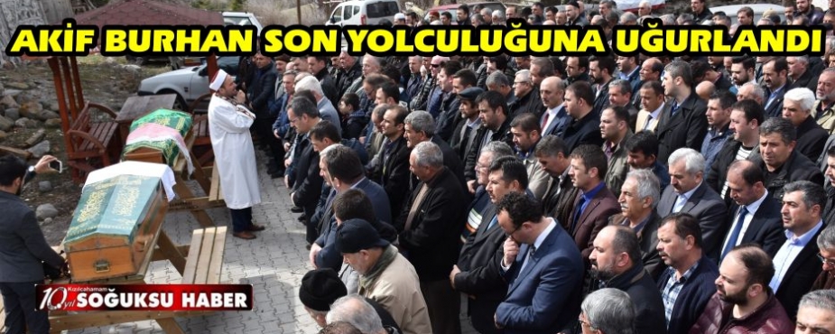 AKİF BURHAN SON YOLCULUĞUNA UĞURLANDI