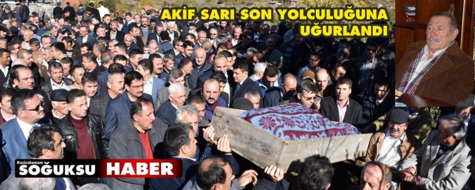 AKİF SARI SON YOLCULUĞUNA UĞURLANDI