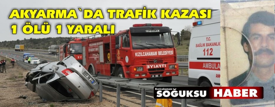 AKYARMADA TRAFİK KAZASI 1 ÖLÜ 1 YARALI