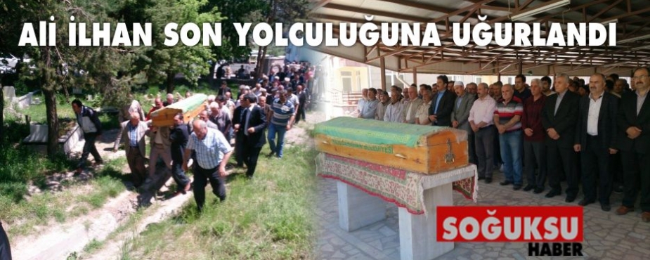 ALİ İLHAN SON YOLCULUĞUNA UĞURLANDI