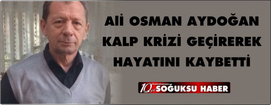 ALİ OSMAN AYDOĞAN HAYATINI KAYBETTİ