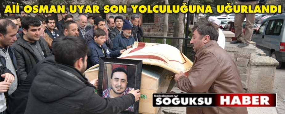 ALİ OSMAN UYAR GÖZ YAŞLARIYLA SON YOLCULUĞUNA UĞURLANDI