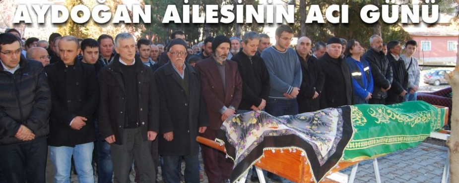 AYDOĞAN AİLESİNİN ACI GÜNÜ